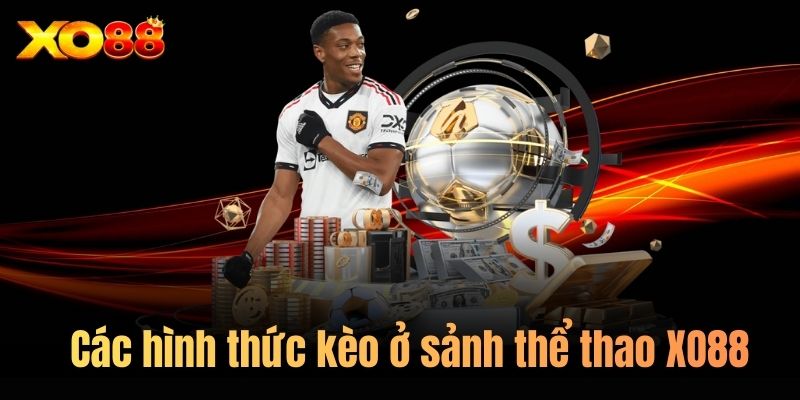 Các hình thức kèo ở sảnh thể thao XO88