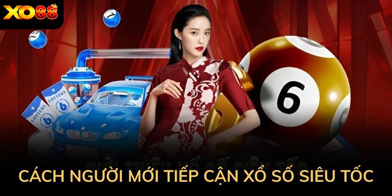 Cách mà người mới nên tiếp cận xổ số siêu tốc để chơi hiệu quả