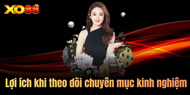 Lợi ích khi theo dõi chuyên mục kinh nghiệm 