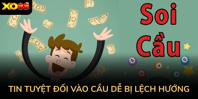 Niềm tin tuyệt đối vào cầu dễ tạo tâm lý lệch hướng