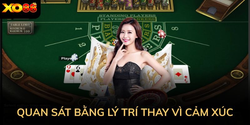 Quan sát trước giúp bạn hiểu cuộc chơi bằng lý trí thay vì cảm xúc.